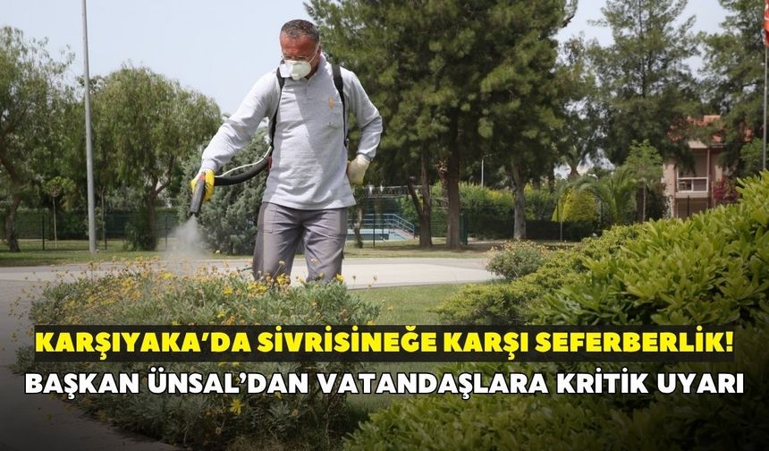 Karşıyaka’da sivrisineğe karşı seferberlik! Başkan Ünsal’dan vatandaşlara kritik uyarı