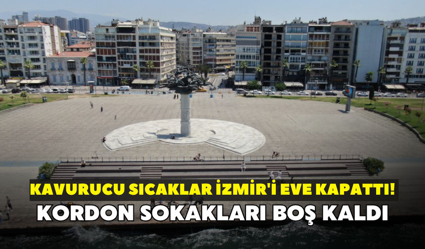 Kavurucu sıcaklar İzmir'i eve kapattı! Kordon sokakları boş kaldı