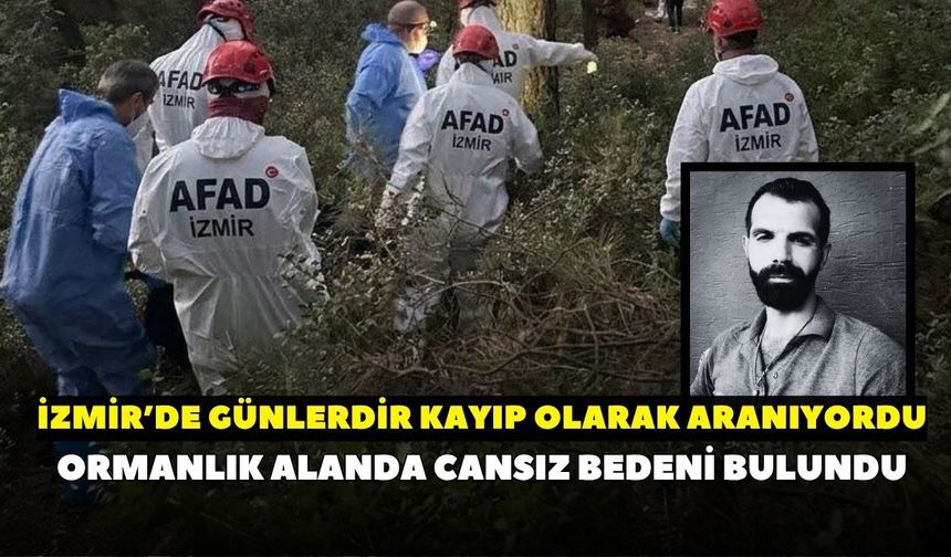 İzmir'de günlerdir kayıp olarak aranıyordu! Buca'da ormanlık alanda cansız bedeni bulundu