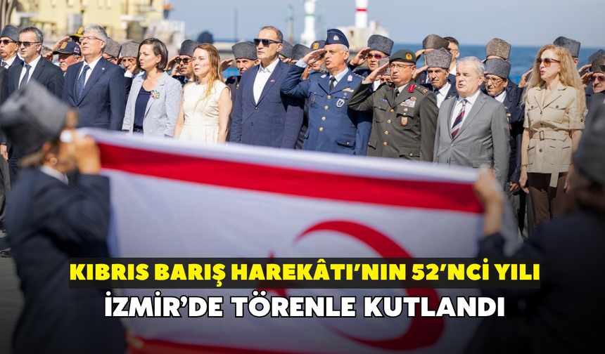 Kıbrıs Barış Harekâtı’nın 52’nci yılı İzmir’de törenle kutlandı