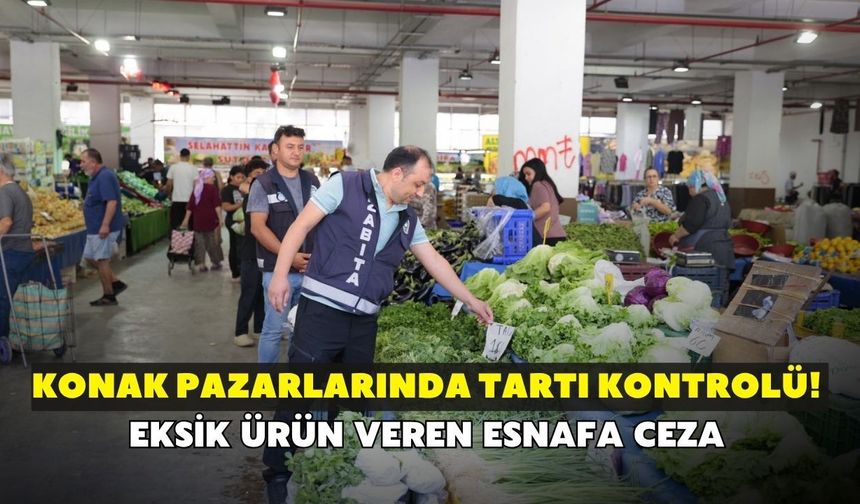 Konak pazarlarında tartı kontrolü! Eksik ürün veren esnafa ceza