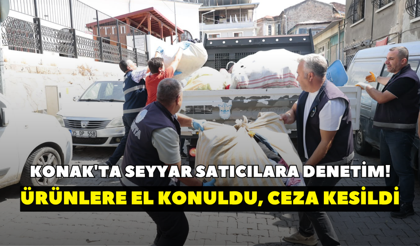 Konak'ta seyyar satıcılara denetim! Ürünlere el konuldu, ceza kesildi