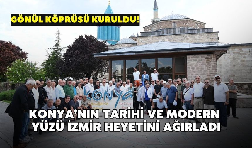 Gönül köprüsü kuruldu! Konya’nın tarihi ve modern yüzü İzmir heyetini ağırladı