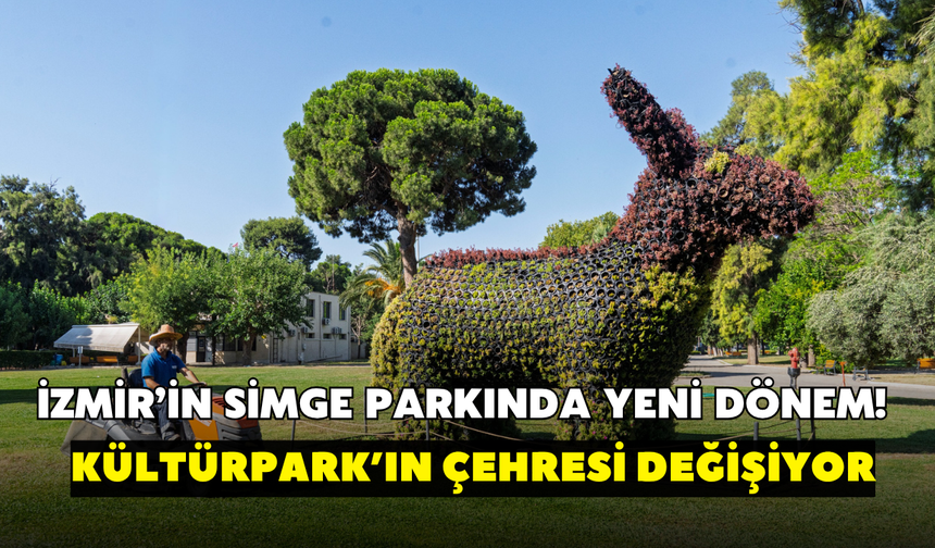 İzmir’in simge parkında yeni dönem! Kültürpark’ın çehresi değişiyor