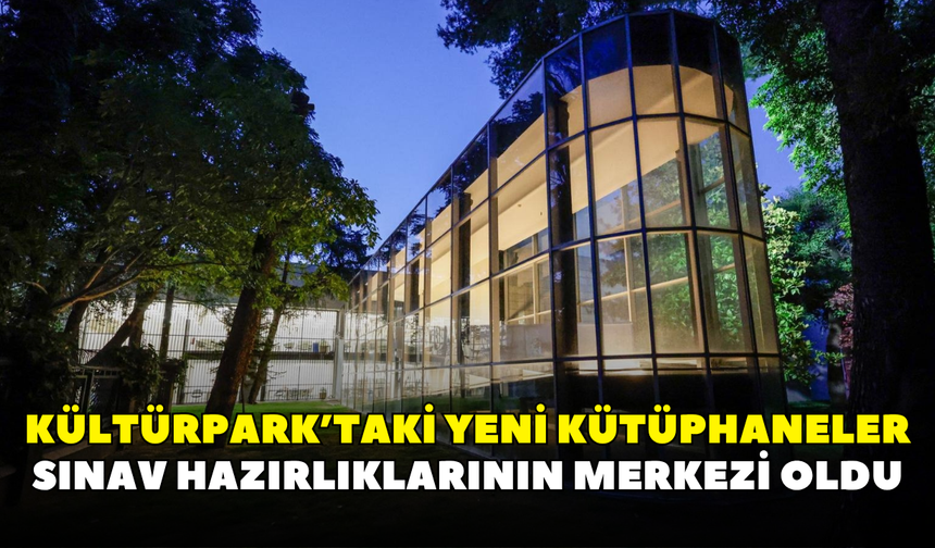 Kültürpark’taki yeni kütüphaneler sınav hazırlıklarının merkezi oldu