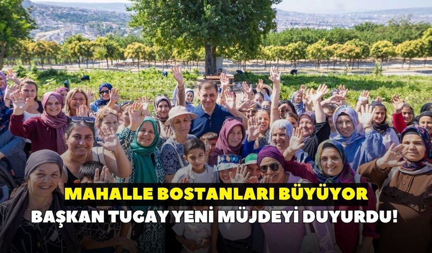 Başkan Tugay yeni müjdeyi duyurdu! Mahalle bostanları büyüyor