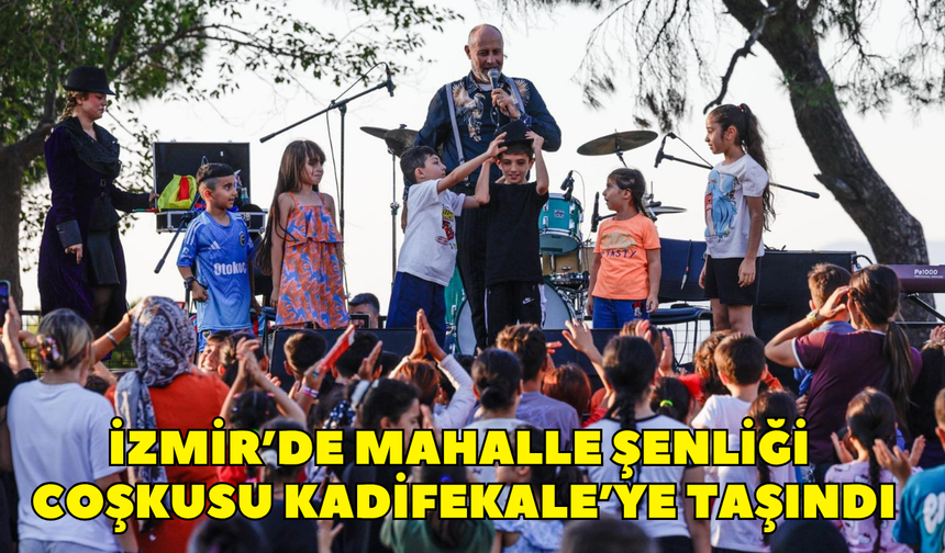 İzmir’de Mahalle Şenliği coşkusu Kadifekale’ye taşındı