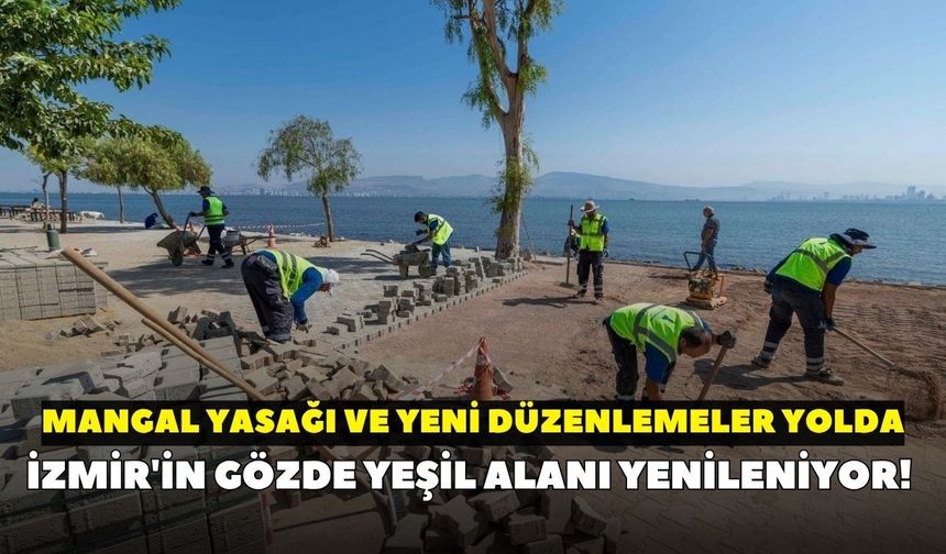 İzmir'in gözde yeşil alanı yenileniyor! Mangal yasağı ve yeni düzenlemeler yolda: Gece bu saatten sonra girmek yasak