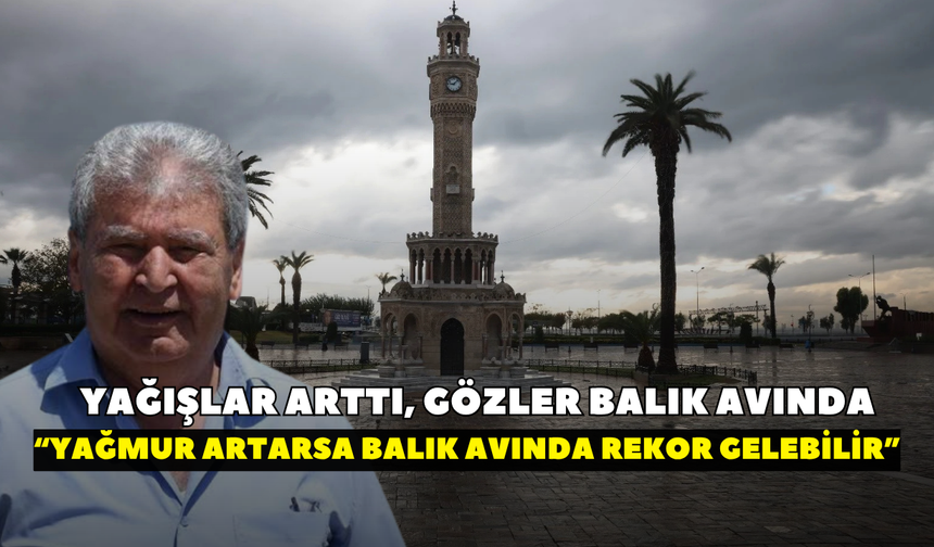 Prof. Dr. Doğan Yaşar açıkladı! “Yağmur artarsa balık avında rekor gelebilir”