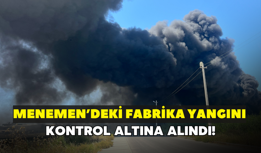 Menemen'deki fabrika yangını kontrol altına alındı!