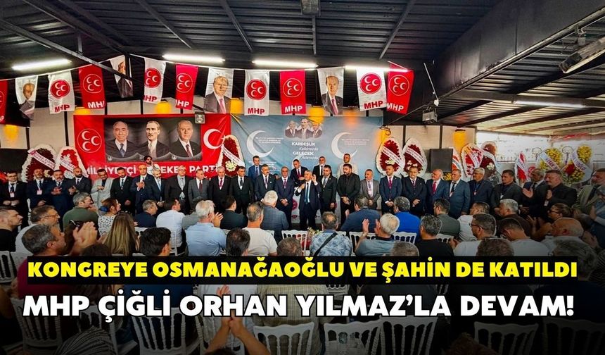 MHP Çiğli Orhan Yılmaz’la devam! Kongreye Osmanağaoğlu ve Şahin de katıldı
