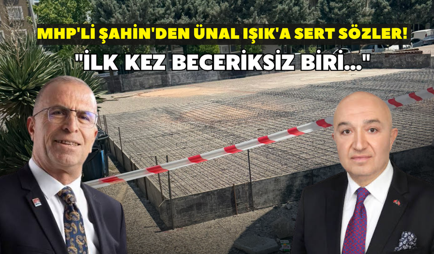 MHP'li Şahin'den Ünal Işık'a sert sözler! "İlk kez beceriksiz biri..."