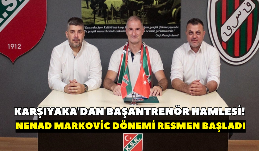 Karşıyaka'dan başantrenör hamlesi! Nenad Markovic dönemi resmen başladı