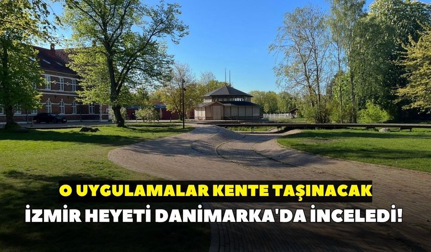 İzmir heyeti Danimarka'da inceledi! O uygulamalar kente taşınacak