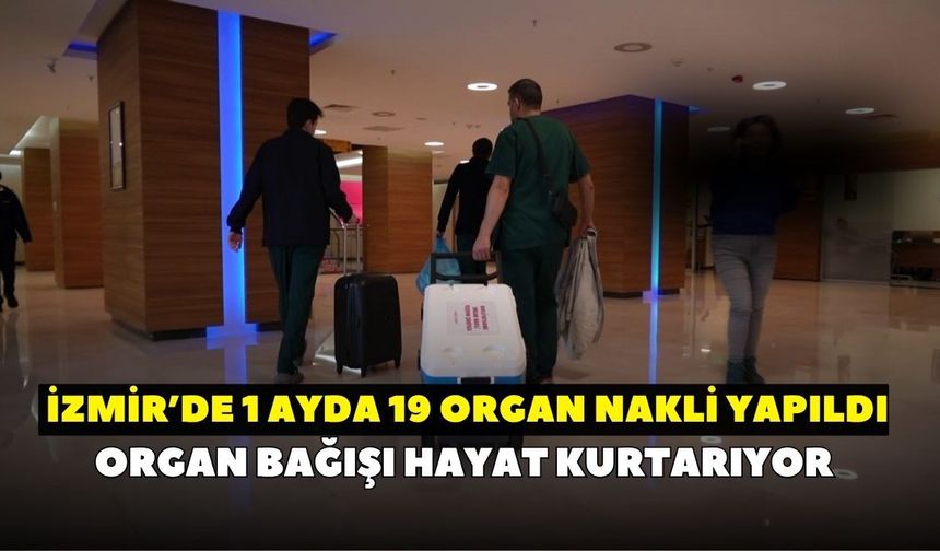İzmir'de organ naklinde dikkat çeken başarı! 19 hastaya yeni yaşam umudu