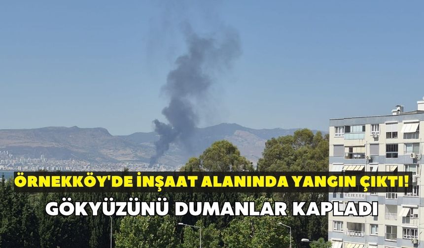 Örnekköy'de inşaat alanında yangın çıktı!