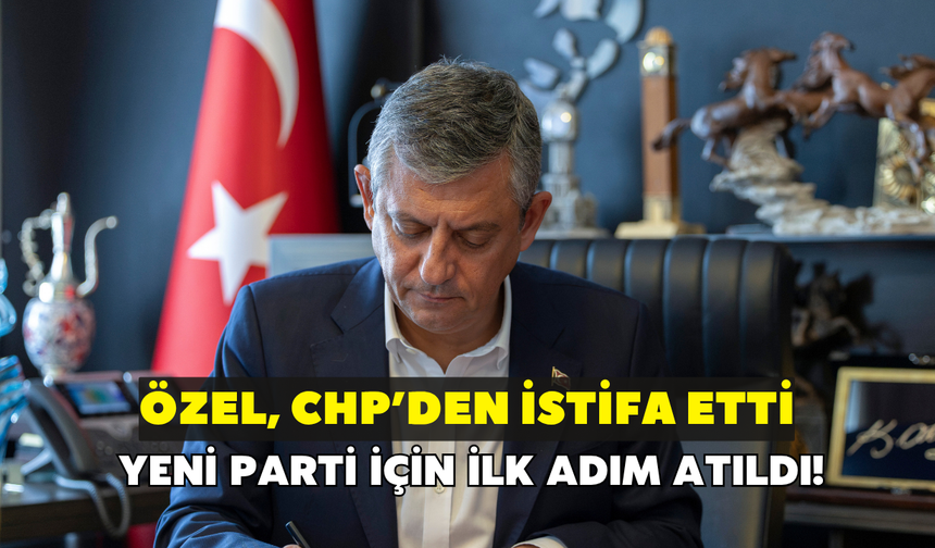 Özgür Özel, CHP'den istifa etti! Yeni Parti'nin kuruluşu evraklarını imzaladı