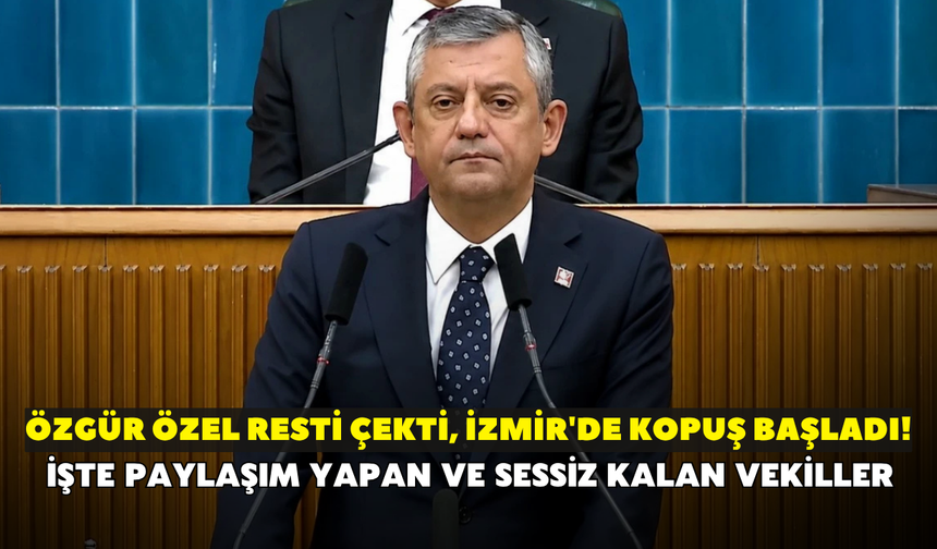 Özgür Özel resti çekti, İzmir'de kopuş başladı! İşte paylaşım yapan ve sessiz kalan vekiller