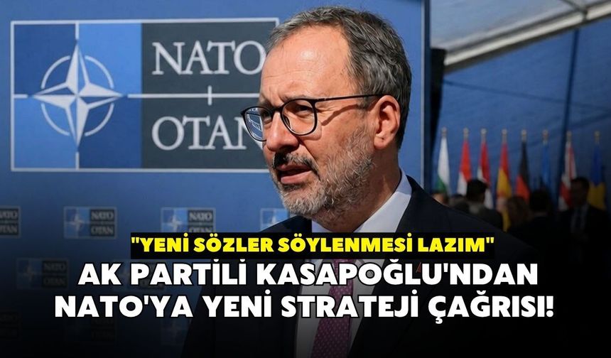 AK Partili Kasapoğlu'ndan NATO'ya yeni strateji çağrısı! "Yeni sözler söylenmesi lazım"