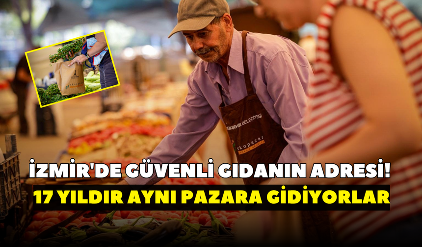 İzmir'de güvenli gıdanın adresi! 17 yıldır aynı pazara gidiyorlar