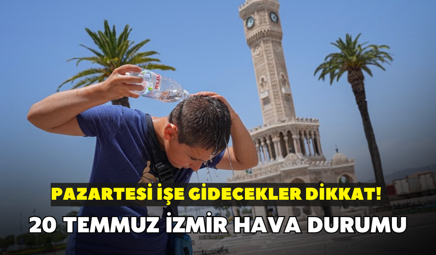 Pazartesi işe gidecekler dikkat! İzmir'de nefes borularını tıkayacak çöl sıcağı: 20 Temmuz İzmir hava durumu