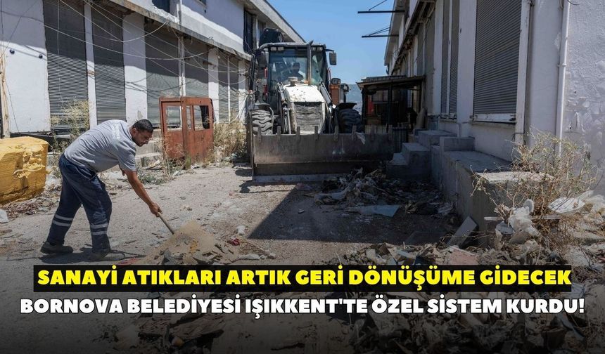 Bornova Belediyesi Işıkkent'te özel sistem kurdu! Sanayi atıkları artık geri dönüşüme gidecek