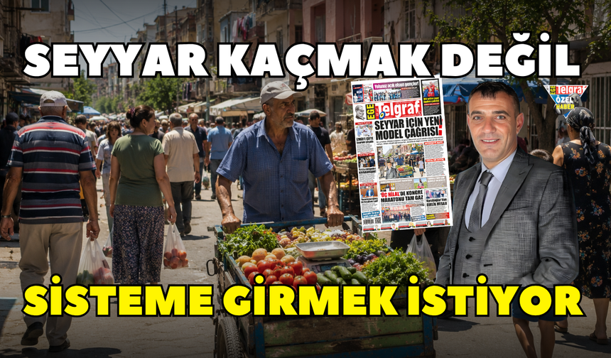 Seyyar kaçmak değil, sisteme girmek istiyor