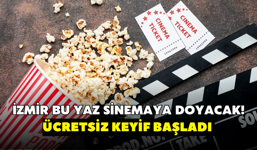 İzmir bu yaz sinemaya doyacak! Ücretsiz keyif başladı