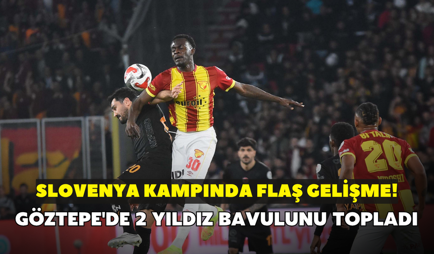 Slovenya kampında flaş gelişme! Göztepe'de 2 yıldız bavulunu topladı