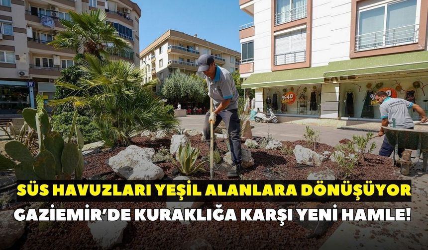 Gaziemir’de kuraklığa karşı yeni hamle! Süs havuzları yeşil alanlara dönüşüyor
