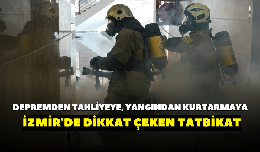 Depremden tahliyeye, yangından kurtarmaya... İzmir'de dikkat çeken tatbikat