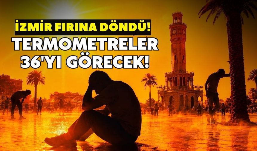 İzmir fırına döndü! Termometreler 36'yı görecek, en zor saatler kapıda