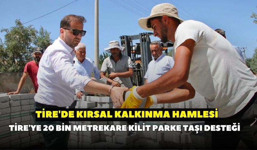 Tire'de kırsal kalkınma hamlesi: Tire'ye 20 bin metrekare kilit parke taşı desteği