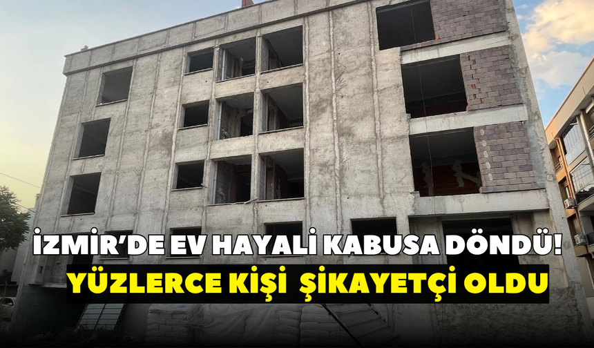 İzmir’de ev hayali kabusa döndü! Yüzlerce kişi aynı iddiayla şikayetçi oldu