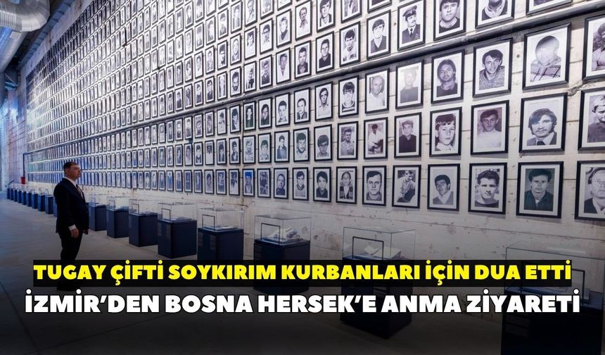 İzmir’den Bosna Hersek’e anma ziyareti: Tugay çifti soykırım kurbanları için dua etti