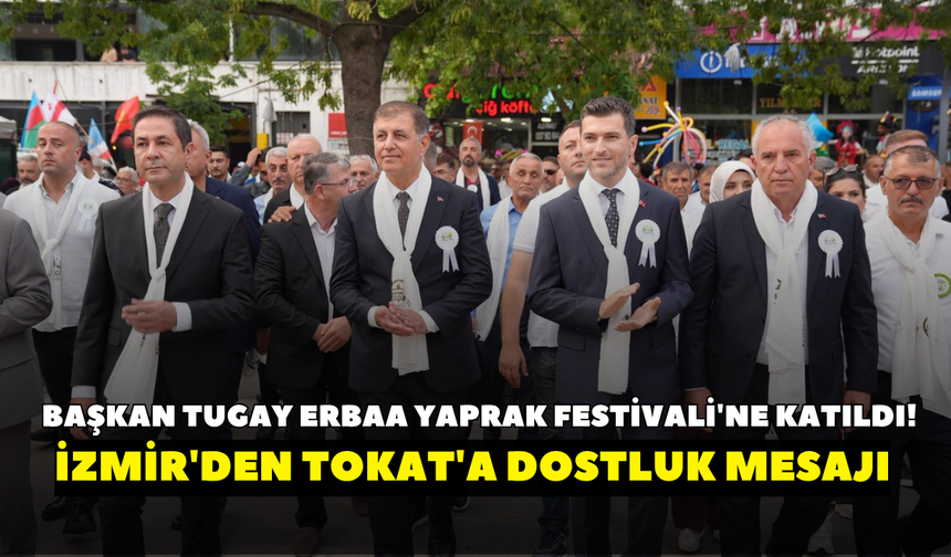 Cemil Tugay Erbaa Yaprak Festivali'ne katıldı! İzmir'den Tokat'a dostluk mesajı