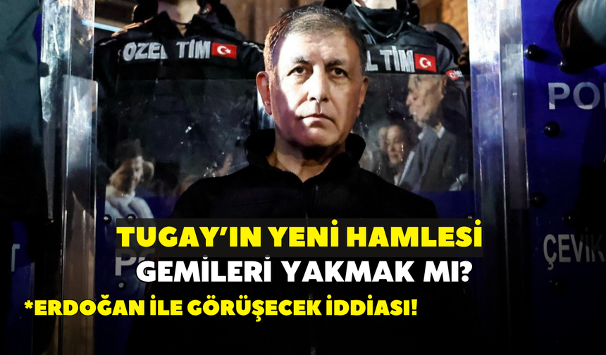 Tugay'ın yeni hamlesi gemileri yakmak mı?