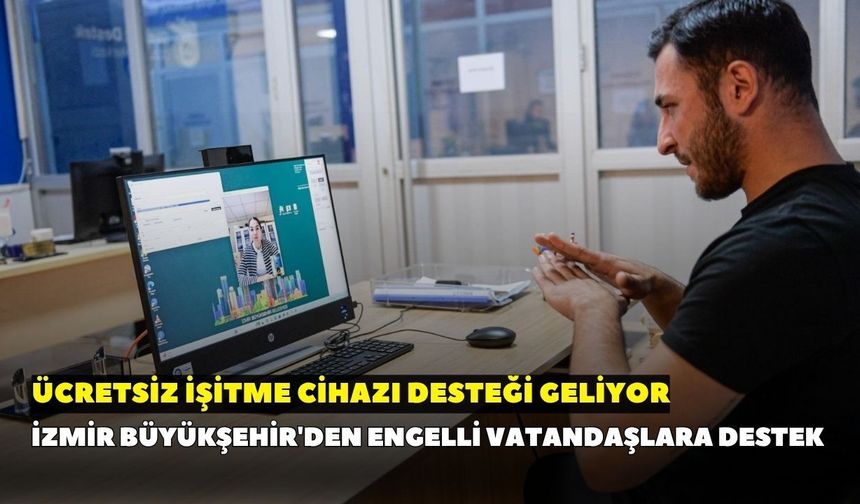 İzmir Büyükşehir'den engelli vatandaşlara destek: Ücretsiz işitme cihazı desteği geliyor