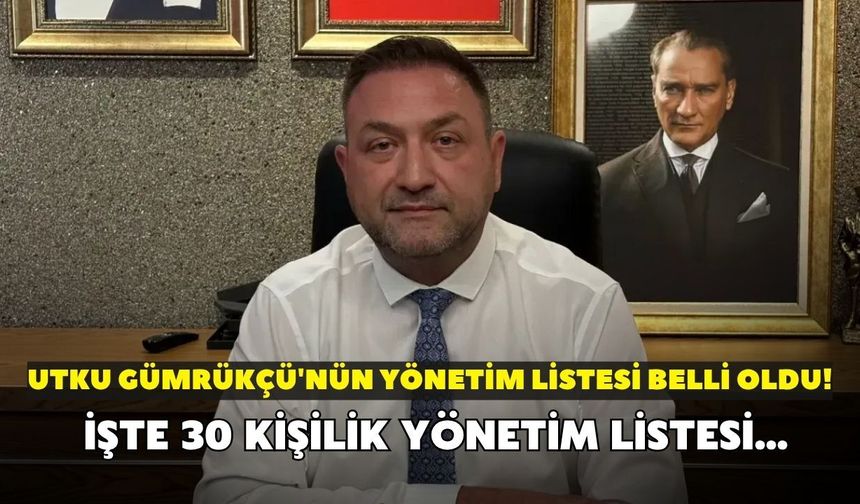 Utku Gümrükçü'nün yönetim listesi belli oldu! İşte 30 kişilik yönetim listesi...