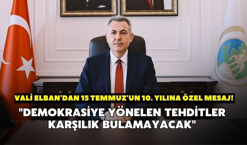 Vali Elban'dan 15 Temmuz'un 10. yılına özel mesaj! "Demokrasiye yönelen tehditler karşılık bulamayacak"