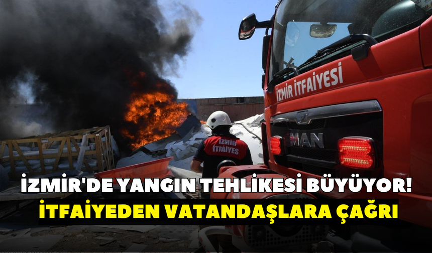 İzmir'de yangın tehlikesi büyüyor! İtfaiyeden vatandaşlara çağrı