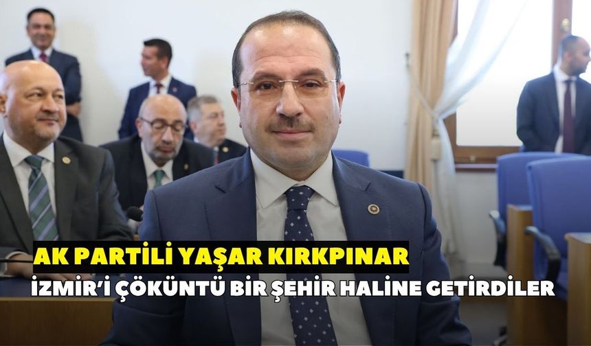 AK Partili Kırkpınar: İzmir’i çöküntü bir şehir haline getirdiler