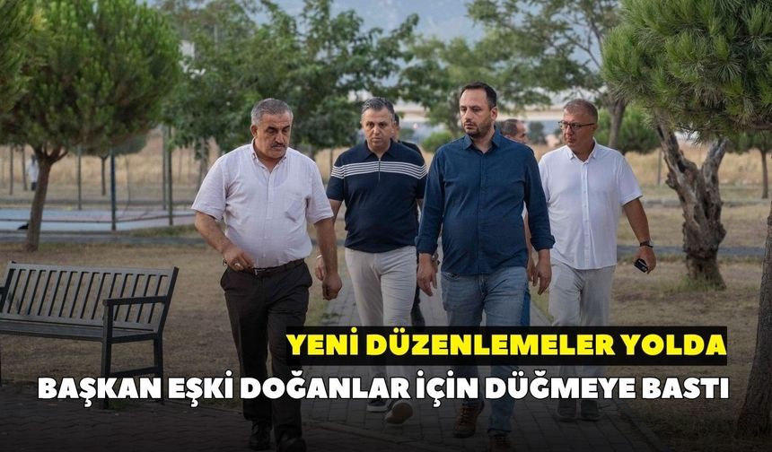 Başkan Eşki Doğanlar için düğmeye bastı: Yeni düzenlemeler yolda