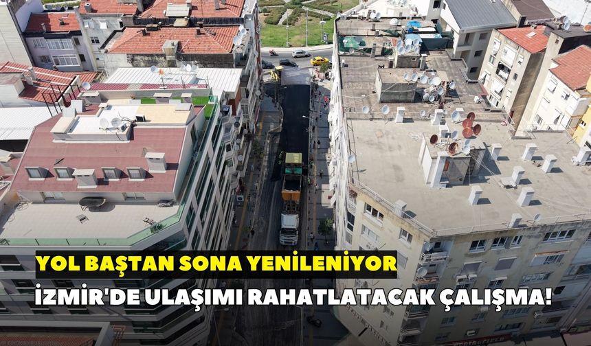 İzmir'de ulaşımı rahatlatacak çalışma! Yol baştan sona yenileniyor