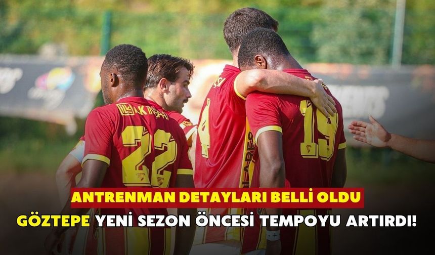 Göztepe yeni sezon öncesi tempoyu artırdı! Antrenman detayları belli oldu