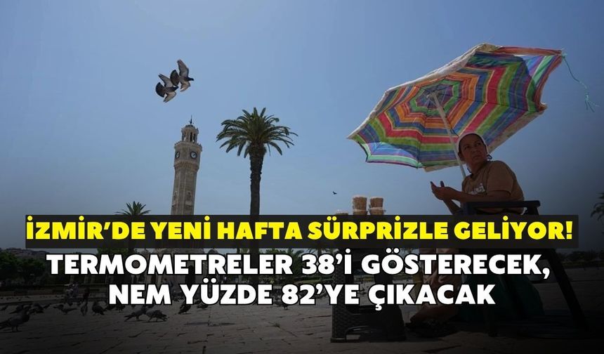 İzmir’de yeni hafta sürprizle geliyor! Termometreler 38’i gösterecek, nem yüzde 82’ye çıkacak