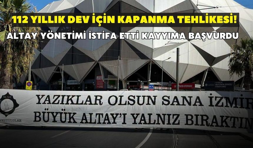 112 yıllık dev için kapanma tehlikesi! Altay yönetimi istifa etti kayyıma başvurdu