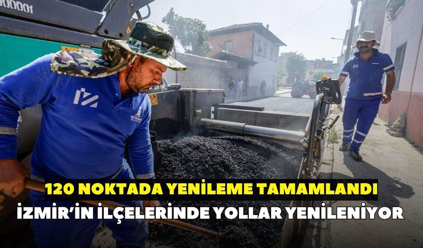 İzmir’in ilçelerinde yollar yenileniyor: 120 noktada yenileme tamamlandı