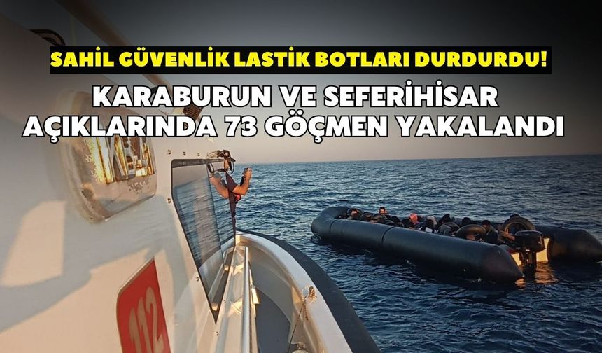 Sahil Güvenlik lastik botları durdurdu! Karaburun ve Seferihisar açıklarında 73 göçmen yakalandı