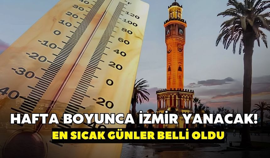 Hafta boyunca İzmir yanacak! Ağustos sıcak başladı: En sıcak günler belli oldu